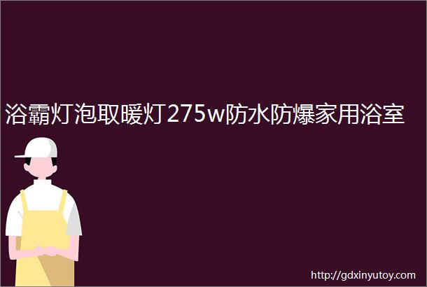 浴霸灯泡取暖灯275w防水防爆家用浴室