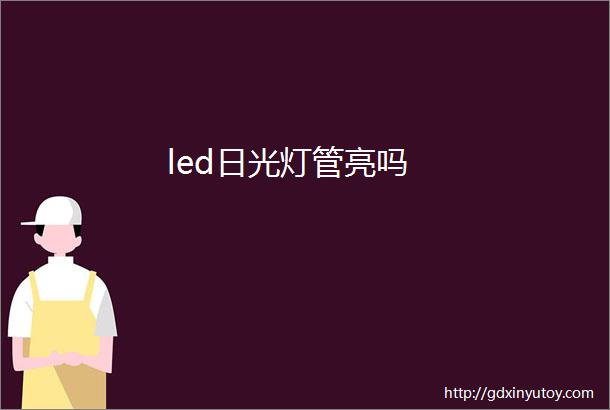 led日光灯管亮吗