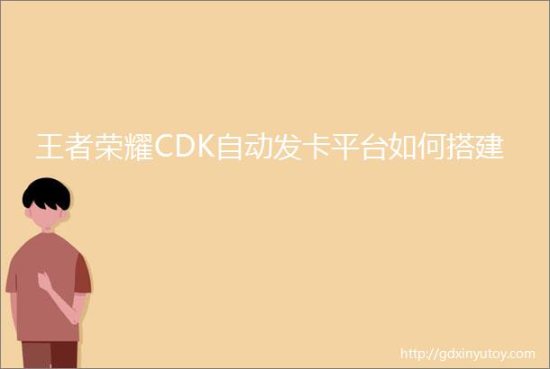 王者荣耀CDK自动发卡平台如何搭建