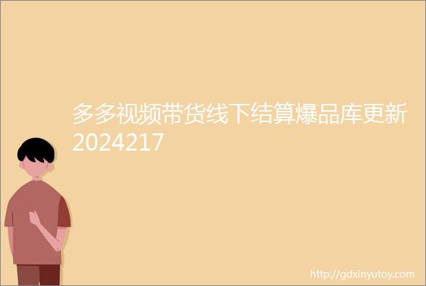 多多视频带货线下结算爆品库更新2024217