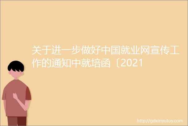 关于进一步做好中国就业网宣传工作的通知中就培函〔2021