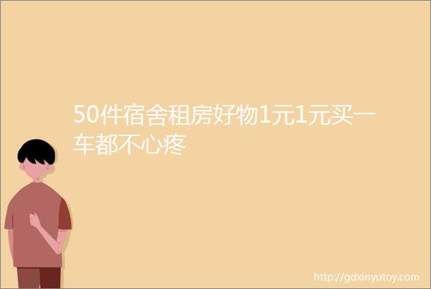 50件宿舍租房好物1元1元买一车都不心疼