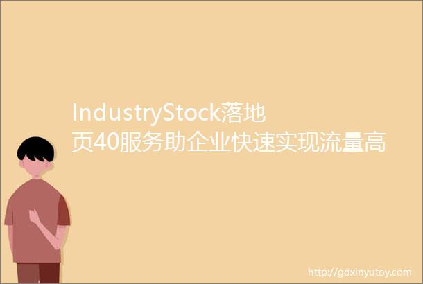 IndustryStock落地页40服务助企业快速实现流量高转化