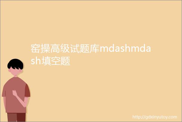 窑操高级试题库mdashmdash填空题