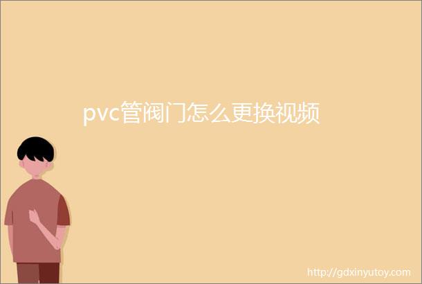 pvc管阀门怎么更换视频