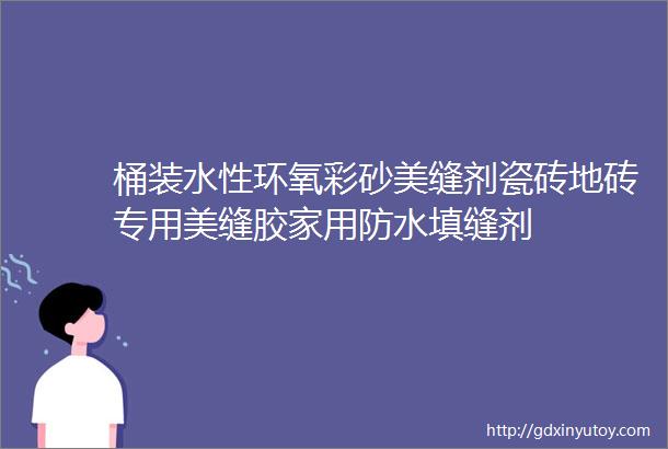 桶装水性环氧彩砂美缝剂瓷砖地砖专用美缝胶家用防水填缝剂