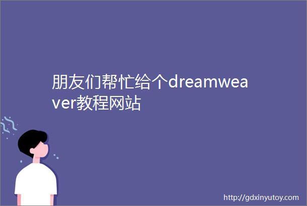 朋友们帮忙给个dreamweaver教程网站