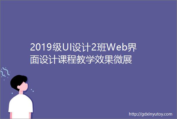 2019级UI设计2班Web界面设计课程教学效果微展