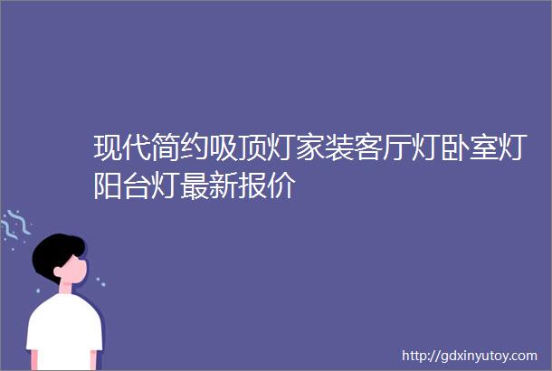 现代简约吸顶灯家装客厅灯卧室灯阳台灯最新报价