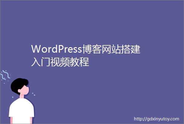 WordPress博客网站搭建入门视频教程