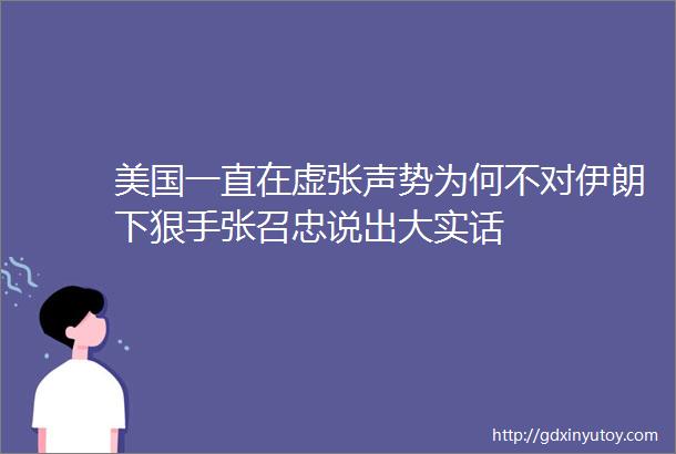 美国一直在虚张声势为何不对伊朗下狠手张召忠说出大实话