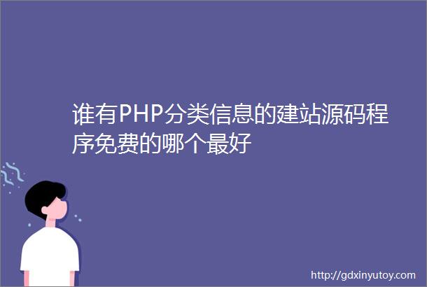 谁有PHP分类信息的建站源码程序免费的哪个最好