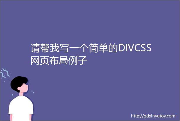 请帮我写一个简单的DIVCSS网页布局例子