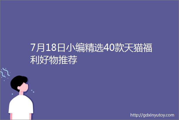 7月18日小编精选40款天猫福利好物推荐