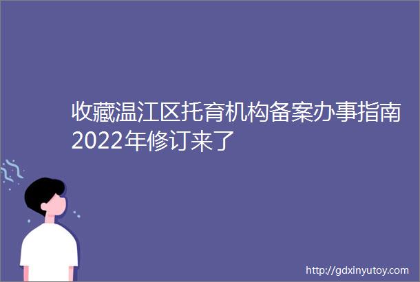 收藏温江区托育机构备案办事指南2022年修订来了