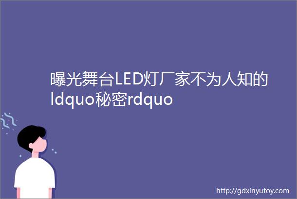 曝光舞台LED灯厂家不为人知的ldquo秘密rdquo