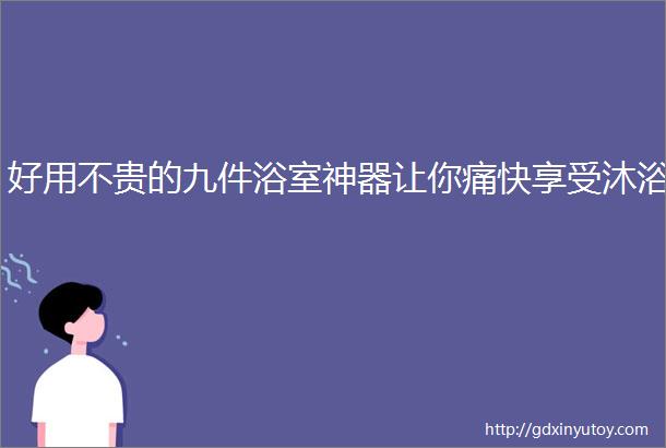 好用不贵的九件浴室神器让你痛快享受沐浴