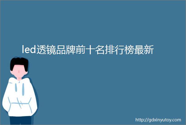 led透镜品牌前十名排行榜最新