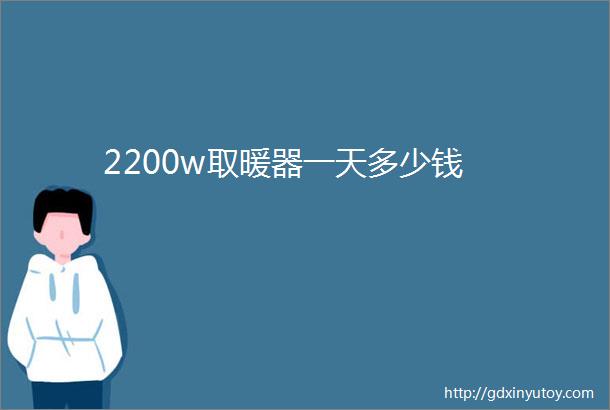 2200w取暖器一天多少钱