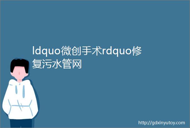 ldquo微创手术rdquo修复污水管网