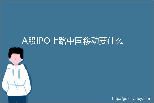 A股IPO上路中国移动要什么