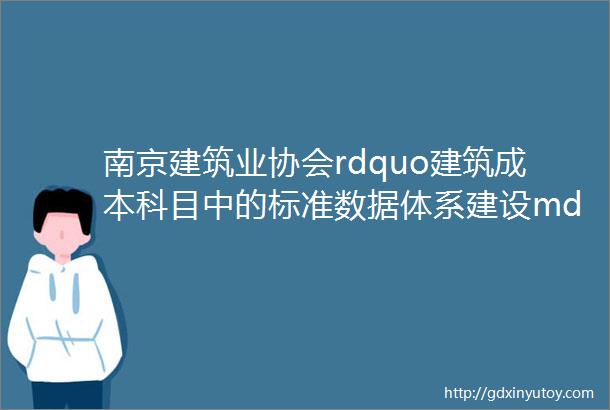 南京建筑业协会rdquo建筑成本科目中的标准数据体系建设mdashmdash企业定额实操应用交流会rdquo顺利举办