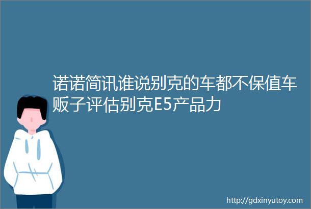 诺诺简讯谁说别克的车都不保值车贩子评估别克E5产品力