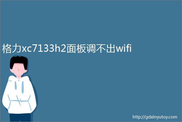 格力xc7133h2面板调不出wifi