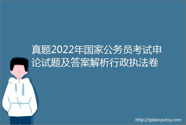 真题2022年国家公务员考试申论试题及答案解析行政执法卷