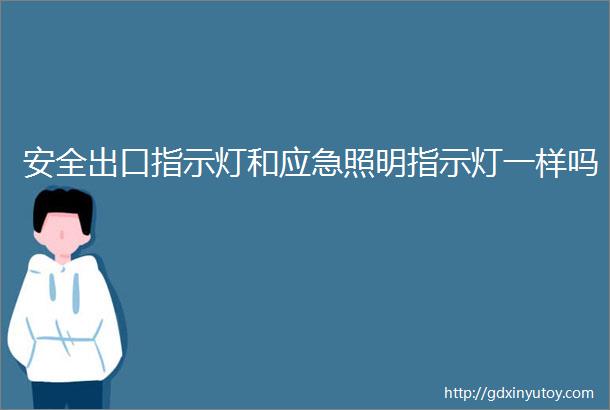 安全出口指示灯和应急照明指示灯一样吗