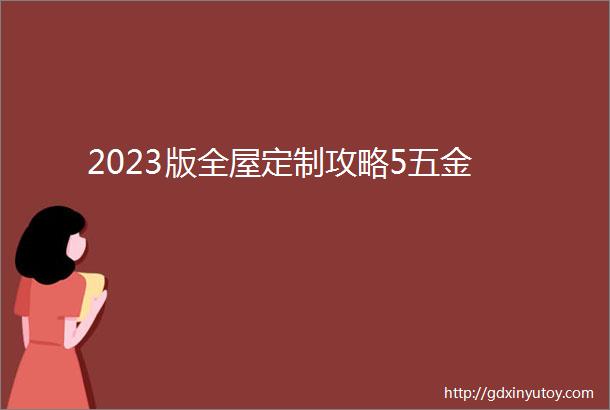 2023版全屋定制攻略5五金