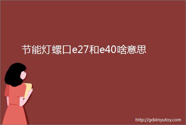 节能灯螺口e27和e40啥意思