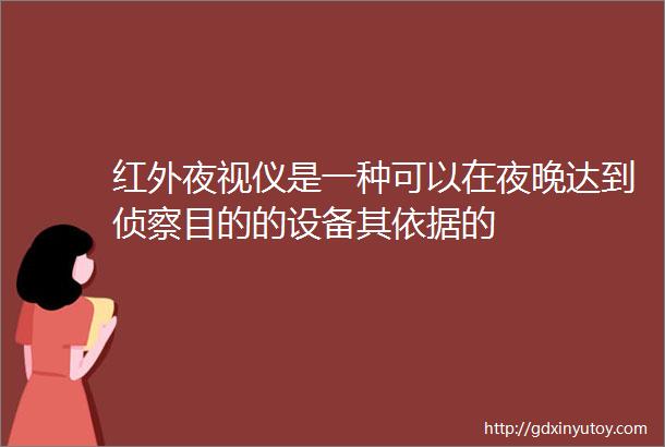 红外夜视仪是一种可以在夜晚达到侦察目的的设备其依据的