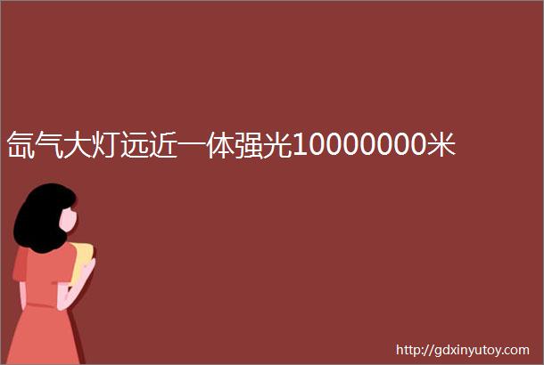 氙气大灯远近一体强光10000000米