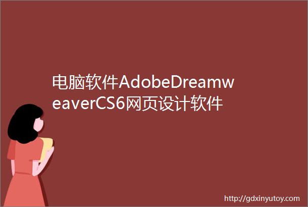 电脑软件AdobeDreamweaverCS6网页设计软件