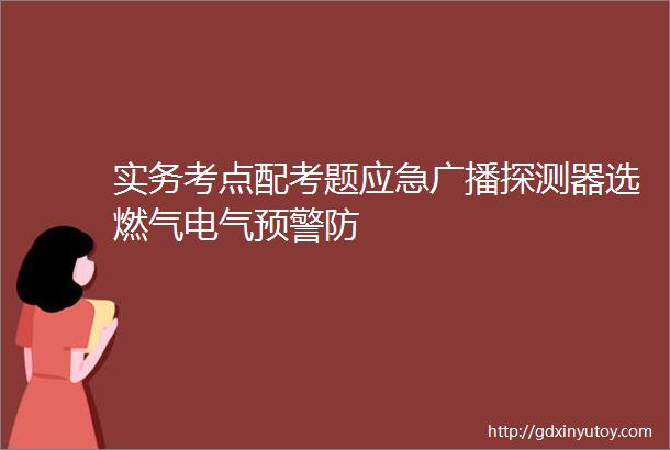 实务考点配考题应急广播探测器选燃气电气预警防