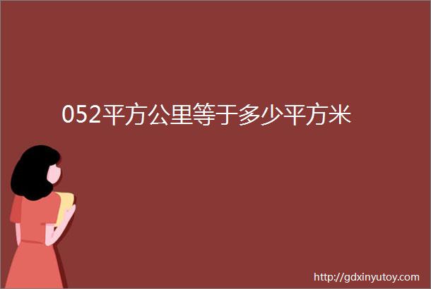 052平方公里等于多少平方米