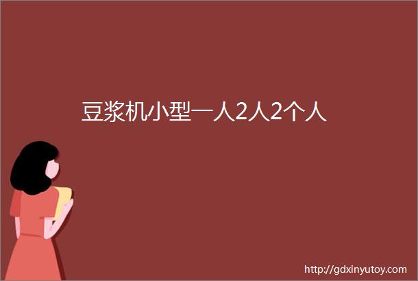 豆浆机小型一人2人2个人