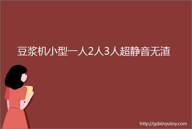 豆浆机小型一人2人3人超静音无渣