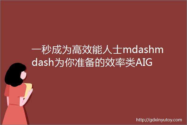 一秒成为高效能人士mdashmdash为你准备的效率类AIGC实用工具