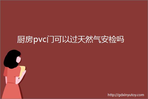 厨房pvc门可以过天然气安检吗