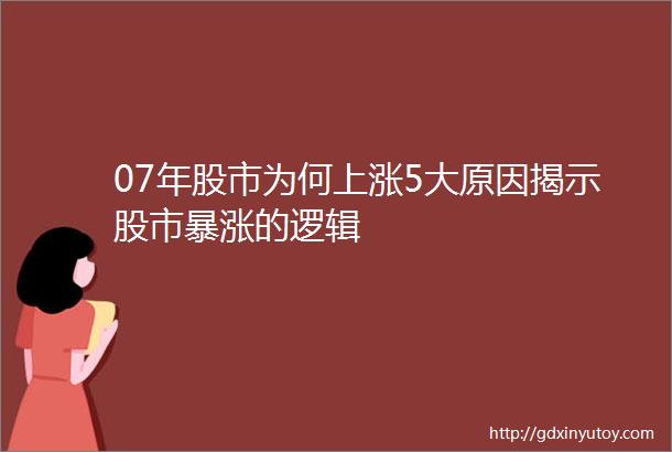 07年股市为何上涨5大原因揭示股市暴涨的逻辑