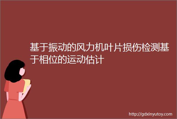 基于振动的风力机叶片损伤检测基于相位的运动估计