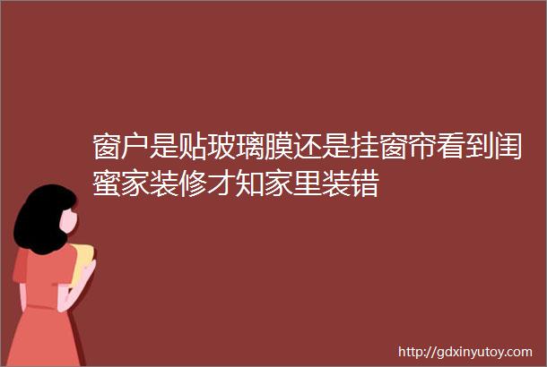 窗户是贴玻璃膜还是挂窗帘看到闺蜜家装修才知家里装错