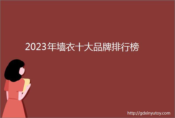 2023年墙衣十大品牌排行榜