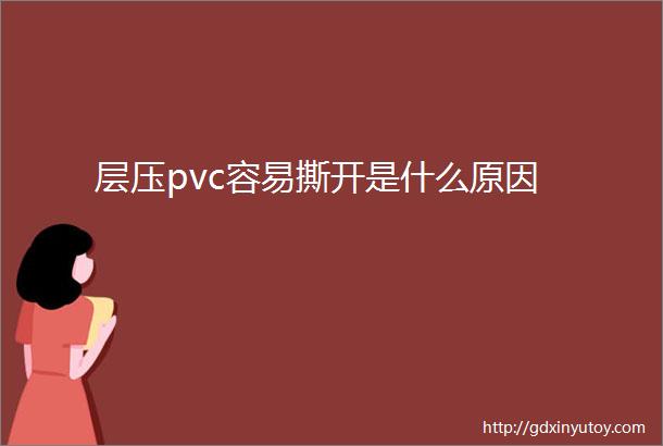 层压pvc容易撕开是什么原因