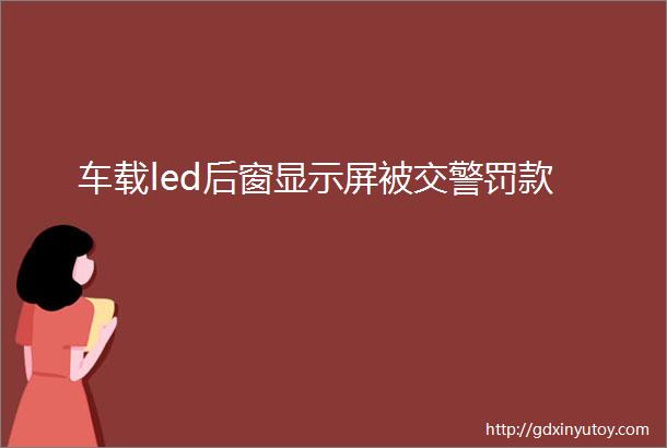 车载led后窗显示屏被交警罚款