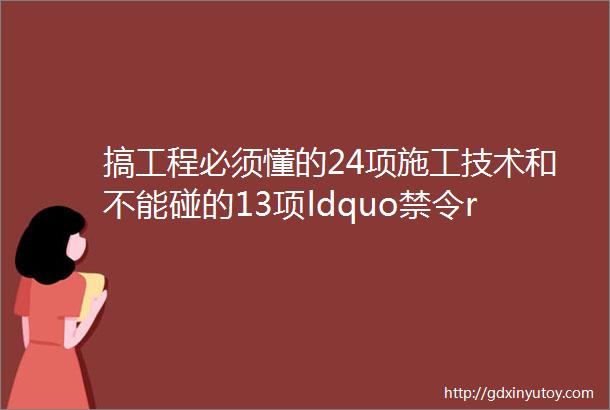 搞工程必须懂的24项施工技术和不能碰的13项ldquo禁令rdquo