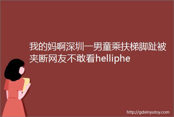 我的妈啊深圳一男童乘扶梯脚趾被夹断网友不敢看helliphellip