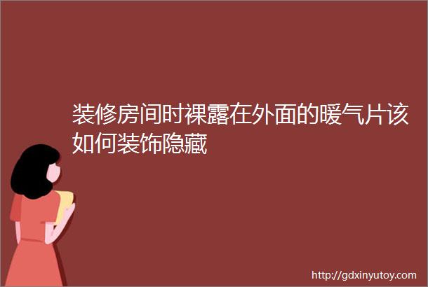 装修房间时裸露在外面的暖气片该如何装饰隐藏